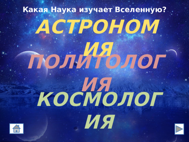 Какая Наука изучает Вселенную? АСТРОНОМИЯ ПОЛИТОЛОГИЯ КОСМОЛОГИЯ 