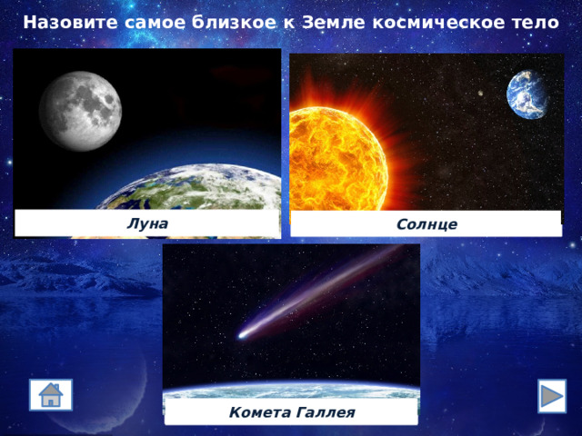 Назовите самое близкое к Земле космическое тело Луна Солнце Комета Галлея 