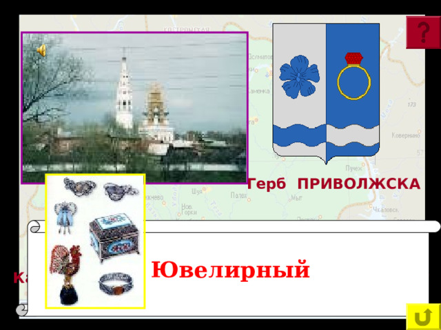 Герб ПРИВОЛЖСКА : Ювелирный Перед вами герб Приволжска. Каким промыслом издавна славится этот город? 