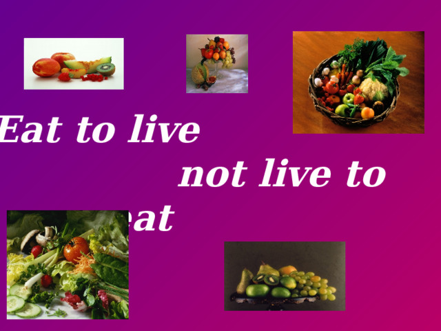 Eat to live  not live to eat