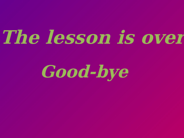The lesson is over Good-bye