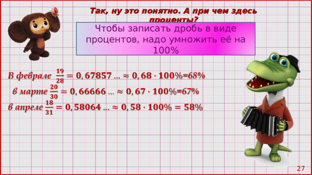 Так, ну это понятно. А при чем здесь проценты? Чтобы записать дробь в виде процентов, надо умножить её на 100% 26 