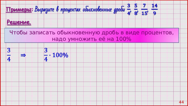 Чтобы записать обыкновенную дробь в виде процентов, надо умножить её на 100% 43 