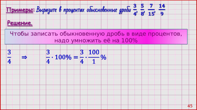 Чтобы записать обыкновенную дробь в виде процентов, надо умножить её на 100% 44 