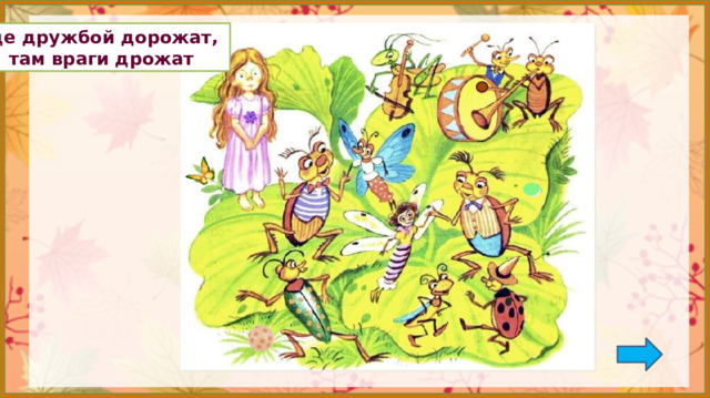 Где дружбой дорожат, там враги дрожат 1. Обсуждение пословицы.  *Пословица исчезает, если навести на неё курсор и кликнуть. Азбука ч. 2 2. Игра: «Лови ошибку» (7 изменений) Задание на внимательность: откройте книгу (с. 24) и сравните иллюстрацию в учебнике с иллюстрацией на слайде.  Изменения: появился овал на листке справа, цветочек на платье, бабочка, замена наконечника на барабанной палочке, появился чёрный кружок на божьей коровке, дуга на листке возле девочки, мяч.  3.  Работа по учебнику в соответствии с УМК.