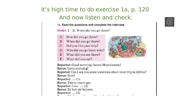 It’s high time to do exercise 1a, p. 120 And now listen and check. 
