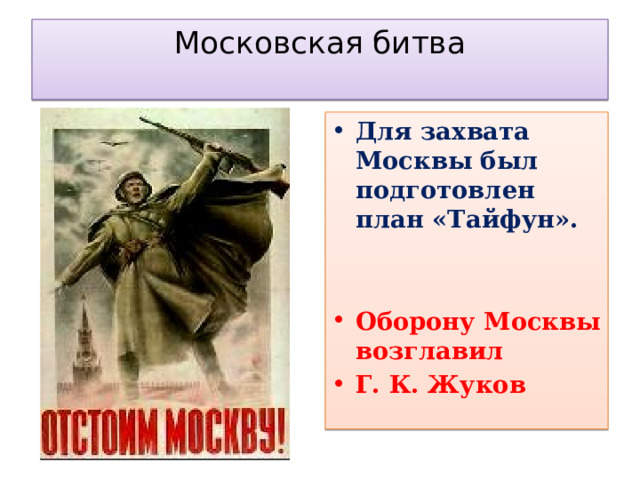 Московская битва   Для захвата Москвы был подготовлен план «Тайфун».   Оборону Москвы возглавил Г. К. Жуков 