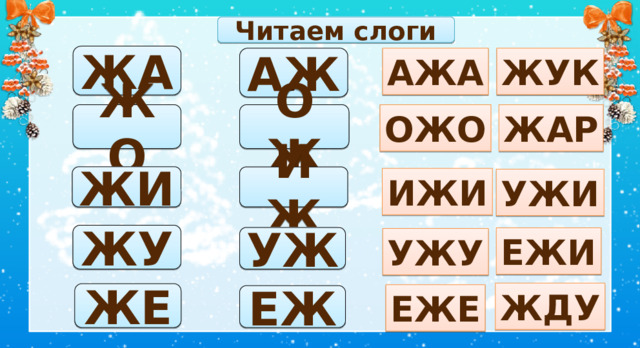 Читаем слоги ЖА АЖА ЖУК АЖ ЖО ОЖ ЖАР ОЖО ЖИ ИЖ ИЖИ УЖИ 4. Работа по теме урока * Презентацию необходимо выключить и работать по Азбуке ЖУ УЖ ЕЖИ УЖУ ЖДУ ЖЕ ЕЖЕ ЕЖ