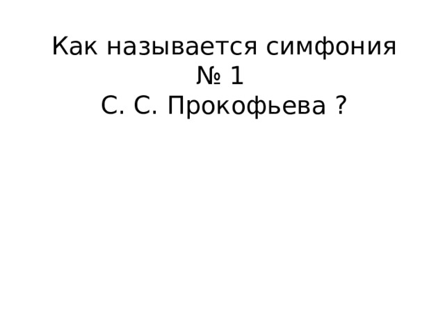 Как называется симфония № 1  С. С. Прокофьева ? 