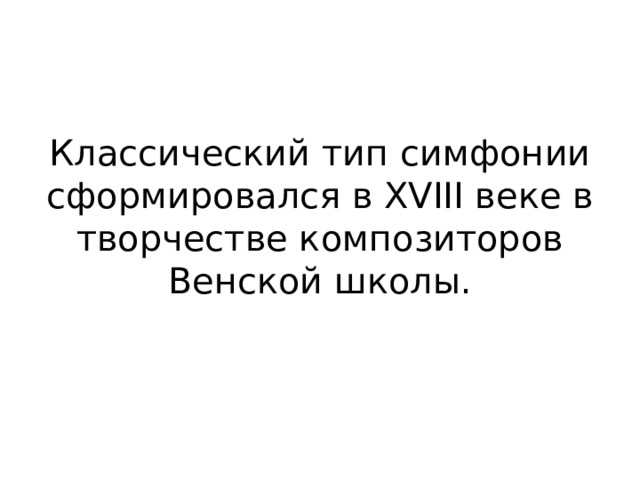 Классический тип симфонии сформировался в XVIII веке в творчестве композиторов Венской школы. 