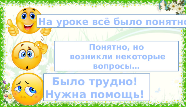 На уроке всё было понятно! Понятно, но  возникли некоторые вопросы… Было трудно! Нужна помощь!