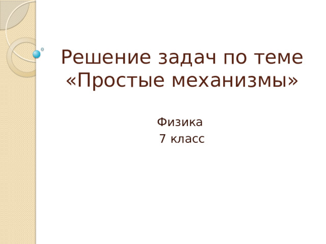 Решение задач по теме «Простые механизмы» Физика  7 класс 