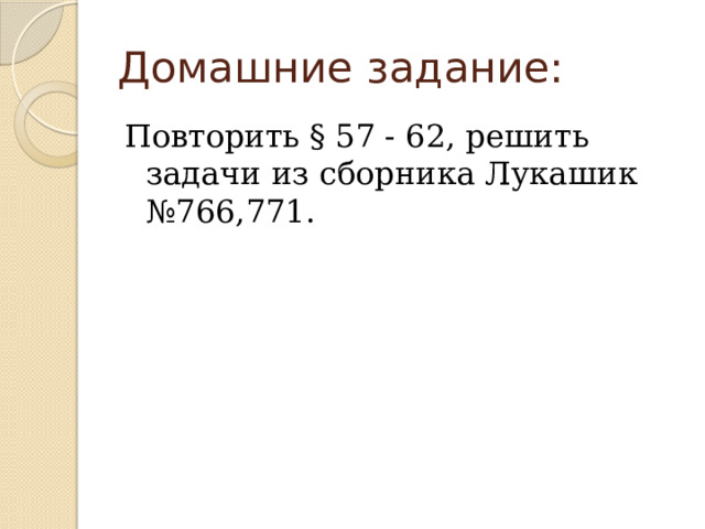 Домашние задание: Повторить § 57 - 62, решить задачи из сборника Лукашик №766,771. 