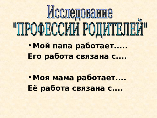 Мой папа работает..... Его работа связана с....  Моя мама работает.... Её работа связана с.... 