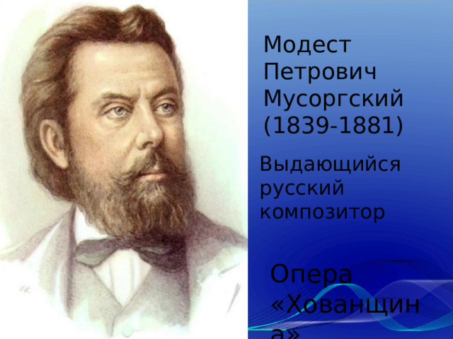 Модест Петрович Мусоргский (1839-1881) Выдающийся русский композитор Опера «Хованщина» 