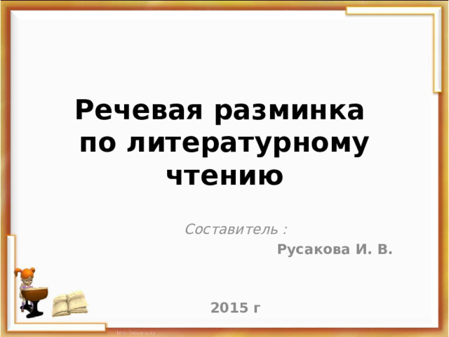 Речевая разминка  по литературному чтению Составитель :  Русакова И. В.   2015 г 