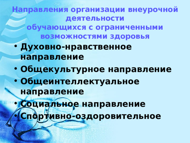   Направления организации внеурочной деятельности  обучающихся с ограниченными возможностями здоровья   Духовно-нравственное направление Общекультурное направление Общеинтеллектуальное направление Социальное направление Спортивно-оздоровительное 