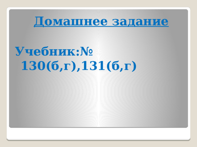  Домашнее задание  Учебник:№ 130(б,г),131(б,г)  