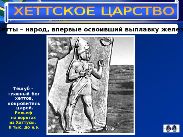Хетты – народ, впервые освоивший выплавку железа Тешуб – главный бог хеттов, покровитель царей. Рельеф на воротах из Хаттусы. II тыс. до н.э. 