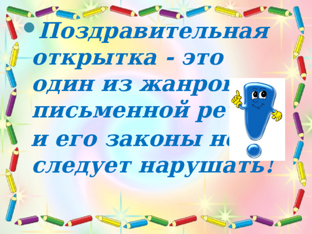 Поздравительная открытка - это один из жанров письменной речи  и его законы не следует нарушать!   