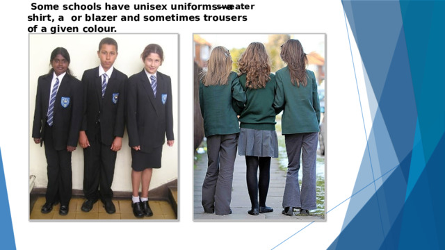  Some schools have unisex uniforms—a shirt, a or blazer and sometimes trousers of a given colour. sweater 