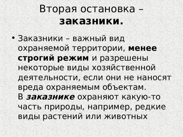  Вторая остановка – заказники.   Заказники – важный вид охраняемой территории, менее строгий режим и разрешены некоторые виды хозяйственной деятельности, если они не наносят вреда охраняемым объектам. В  заказнике  охраняют какую-то часть природы, например, редкие виды растений или животных 