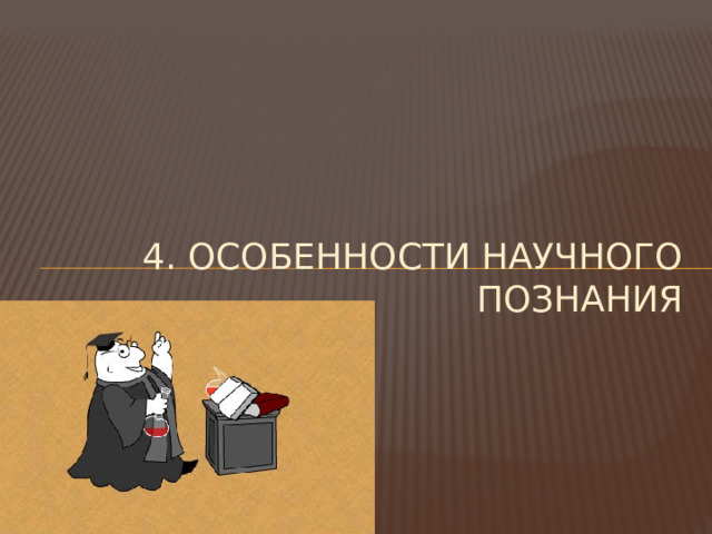 4. Особенности научного познания 