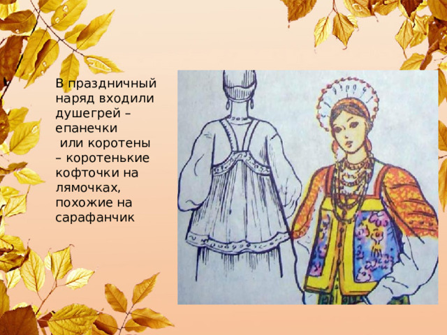 В праздничный наряд входили душегрей – епанечки  или коротены – коротенькие кофточки на лямочках, похожие на сарафанчик 
