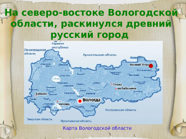 На северо-востоке Вологодской области, раскинулся древний русский город Великий Устюг.  Карта Вологодской области 