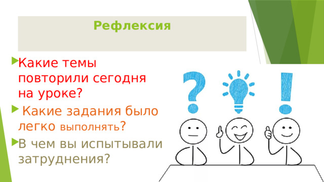 Рефлексия Какие темы повторили сегодня на уроке?  Какие задания было легко выполнять ? В чем вы испытывали затруднения? 