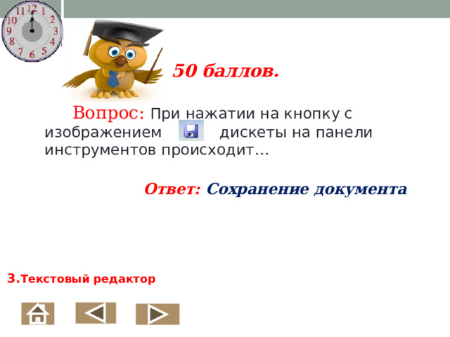    50 баллов.   Вопрос: При нажатии на кнопку с изображением дискеты на панели инструментов происходит…   Ответ:  Сохранение документа  3. Текстовый редактор  