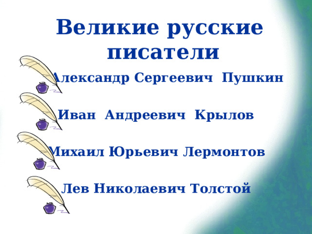 Великие русские писатели  Александр Сергеевич Пушкин  Иван Андреевич Крылов  Михаил Юрьевич Лермонтов  Лев Николаевич Толстой 