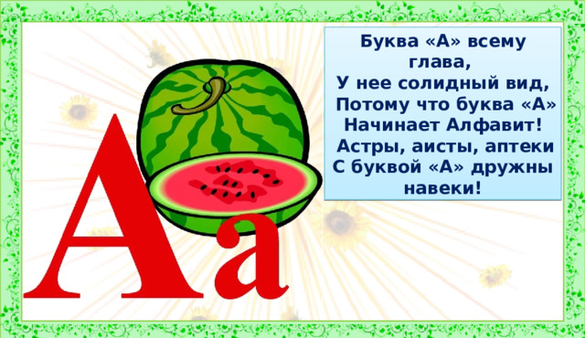 Буква «А» всему глава, У нее солидный вид,  Потому что буква «А» Начинает Алфавит!  Астры, аисты, аптеки С буквой «А» дружны навеки! 5. Формирование и закрепление знаний. https://урок.рф/data/files/o1568812751.mp4 сказка про букву А