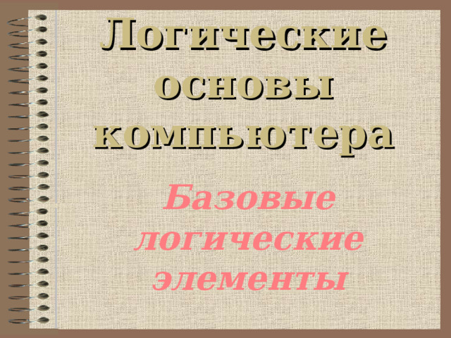 Логические основы компьютера Базовые логические элементы 