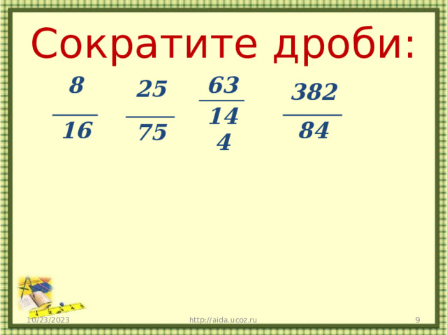 Сократите дроби: 8 63 16 144 25 75 382 84 10/23/2023 http://aida.ucoz.ru