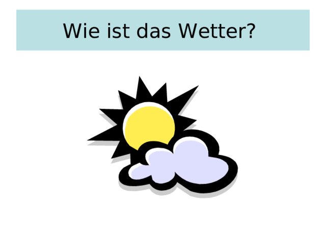 Wie ist das Wetter? 