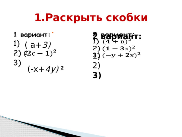 1.Раскрыть скобки                   2 вариант:   1) 2) 3)  ( а+ 3) 2 (-х+ 4у) 2 