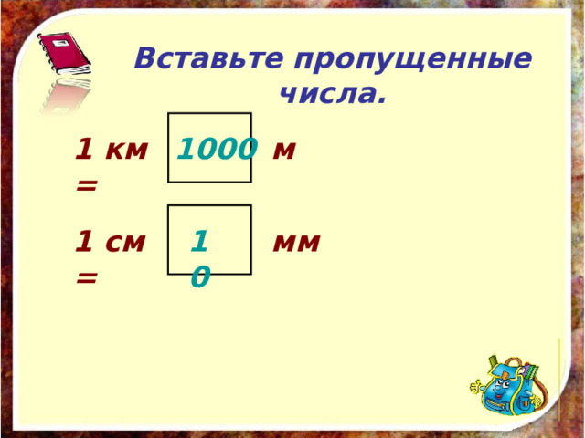 Вставьте пропущенные числа. 1 км = м 1000 1 см = мм 10 