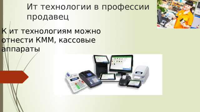 Ит технологии в профессии продавец К ит технологиям можно отнести КММ, кассовые аппараты 