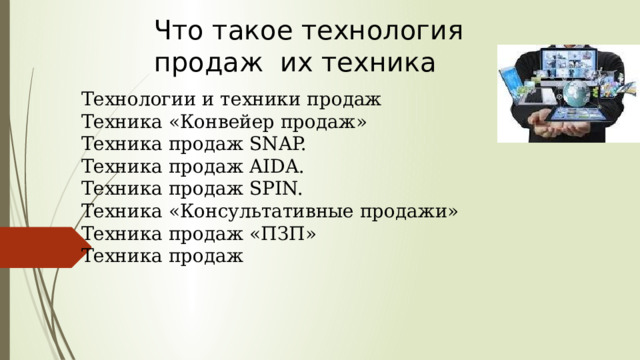 Что такое технология продаж их техника Технологии и техники продаж Техника «Конвейер продаж» Техника продаж SNAP. Техника продаж AIDA. Техника продаж SPIN. Техника «Консультативные продажи» Техника продаж «ПЗП» Техника продаж 