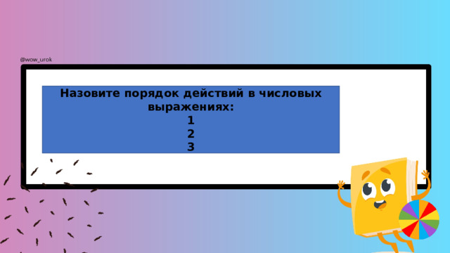 Назовите порядок действий в числовых выражениях: 1 2 3 