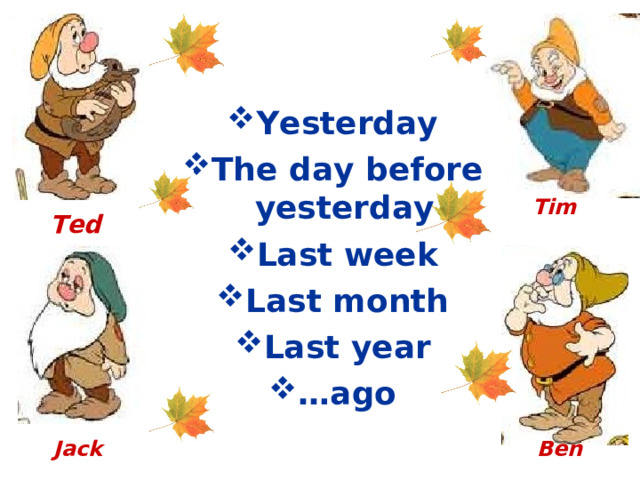 Yesterday The day before yesterday Last week Last month Last year … ago