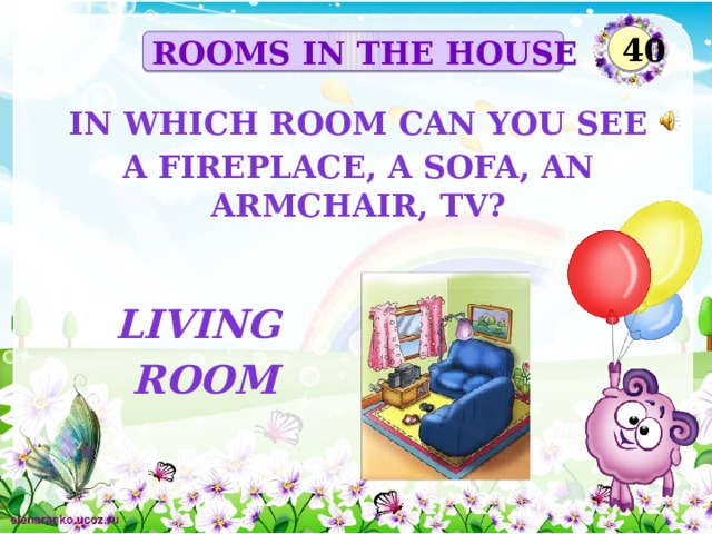 40 ROOMS IN THE HOUSE In which room can you see A fireplace, a sofa, an armchair, tv? Living room