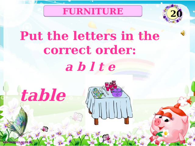 FURNITURE 20 Put the letters in the correct order: a b l t e table