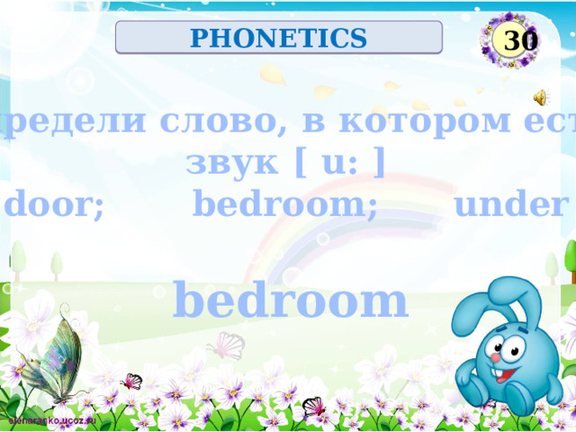 30 PHONETICS Определи слово, в котором есть звук [ u: ] door; bedroom; under bedroom