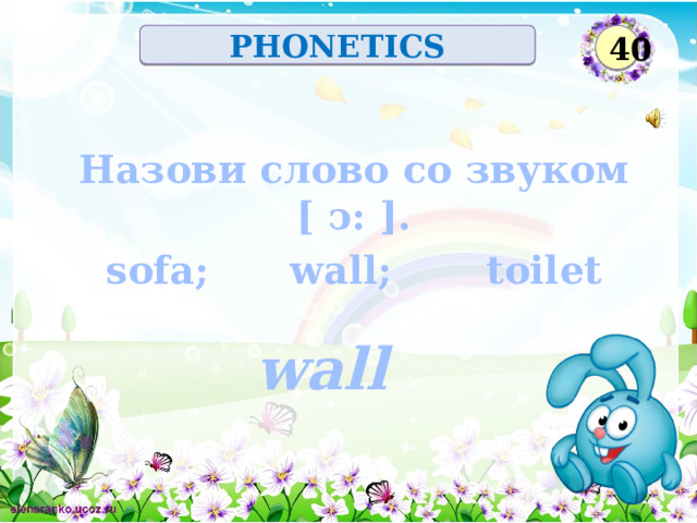 40 PHONETICS Назови слово со звуком [ ͻ: ]. sofa; wall; toilet wall