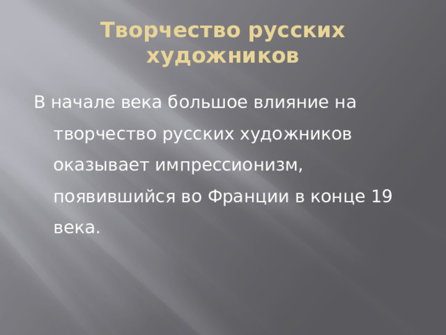 Творчество русских художников В начале века большое влияние на творчество русских художников оказывает импрессионизм, появившийся во Франции в конце 19 века. 