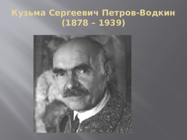 Кузьма Сергеевич Петров-Водкин  (1878 – 1939) 