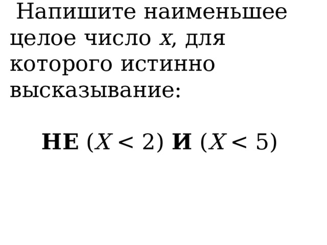 Напишите наименьшее целое число  x , для которого истинно высказывание: НЕ  ( X   И  ( X  