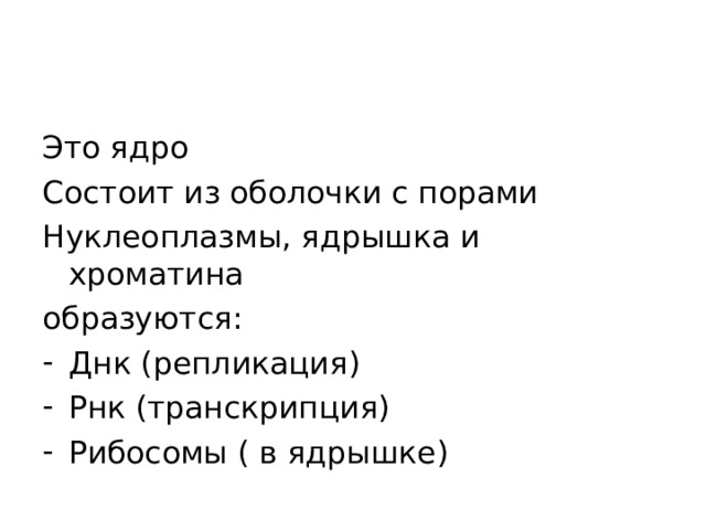 Это ядро Состоит из оболочки с порами Нуклеоплазмы, ядрышка и хроматина образуются: Днк (репликация) Рнк (транскрипция) Рибосомы ( в ядрышке) 